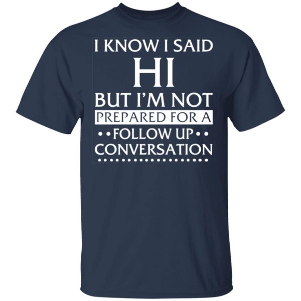 i know i said hi but im not prepared for a follow up conversation t shirts long sleeve hoodies 6