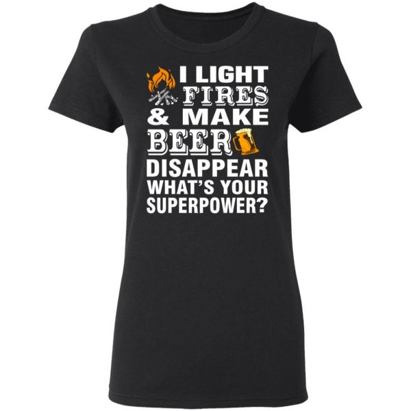 i light fires and make beer disappear whats your superpower t shirts long sleeve hoodies 11