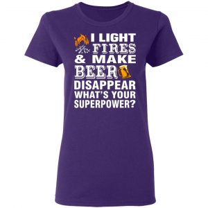 i light fires and make beer disappear whats your superpower t shirts long sleeve hoodies 4