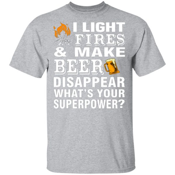 i light fires and make beer disappear whats your superpower t shirts long sleeve hoodies 6