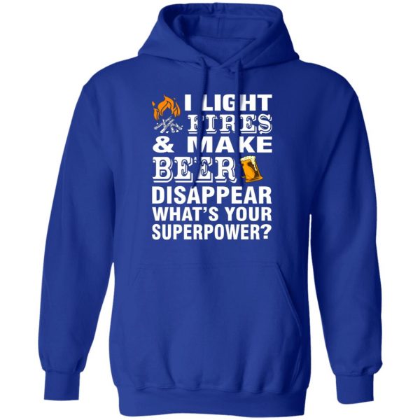 i light fires and make beer disappear whats your superpower t shirts long sleeve hoodies