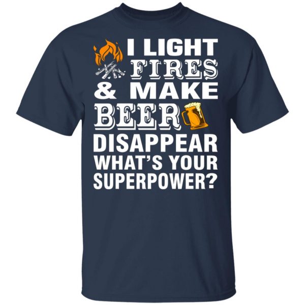 i light fires and make beer disappear whats your superpower t shirts long sleeve hoodies 7