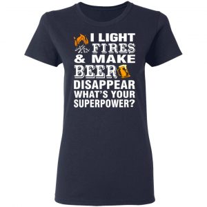 i light fires and make beer disappear whats your superpower t shirts long sleeve hoodies 8