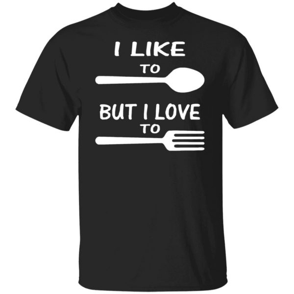 i like to spoon but i love to fork t shirts long sleeve hoodies 12