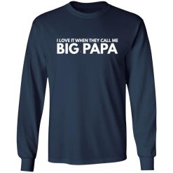 i love it when they call me big papa t shirts long sleeve hoodies 3