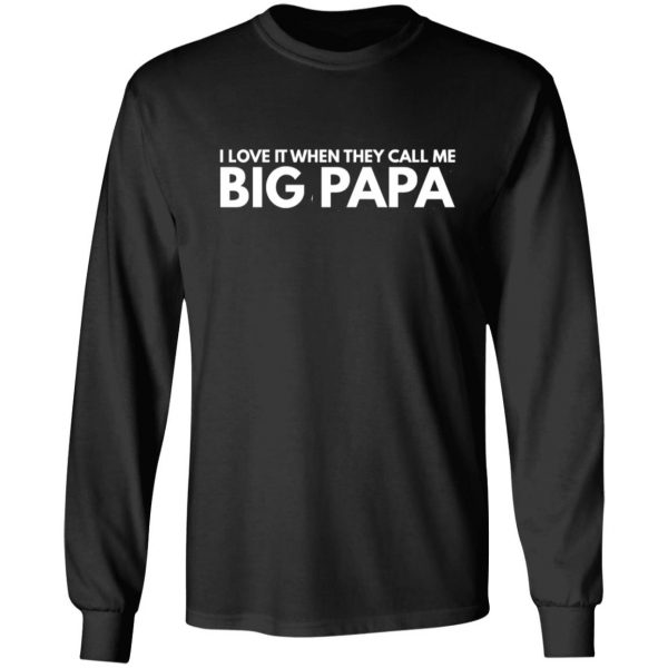 i love it when they call me big papa t shirts long sleeve hoodies 4