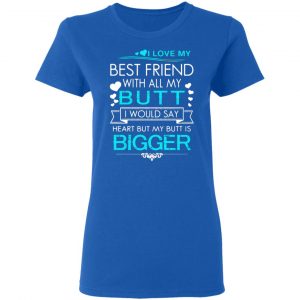 i love my best friend with all my butt i would say heart but my butt are bigger t shirts long sleeve hoodies 11