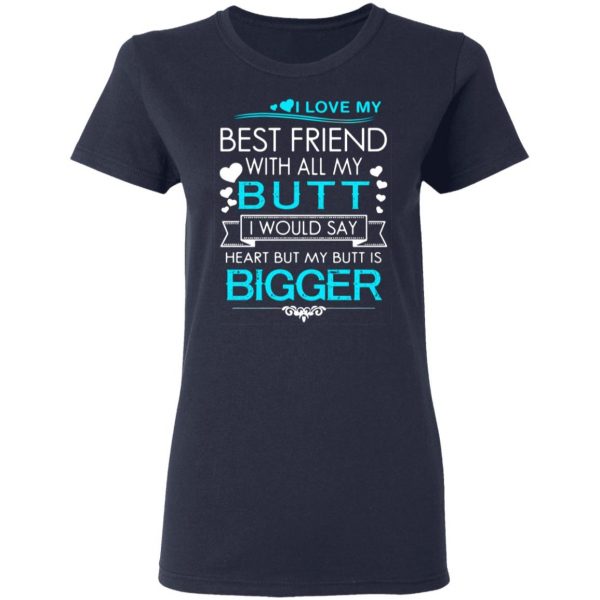 i love my best friend with all my butt i would say heart but my butt are bigger t shirts long sleeve hoodies 12