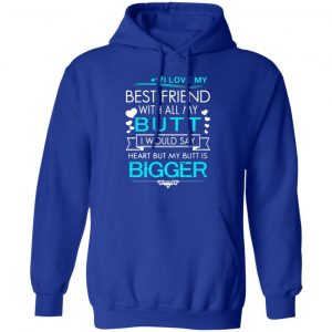 i love my best friend with all my butt i would say heart but my butt are bigger t shirts long sleeve hoodies 2
