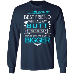 i love my best friend with all my butt i would say heart but my butt are bigger t shirts long sleeve hoodies 3