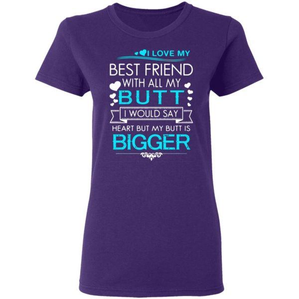 i love my best friend with all my butt i would say heart but my butt are bigger t shirts long sleeve hoodies 4