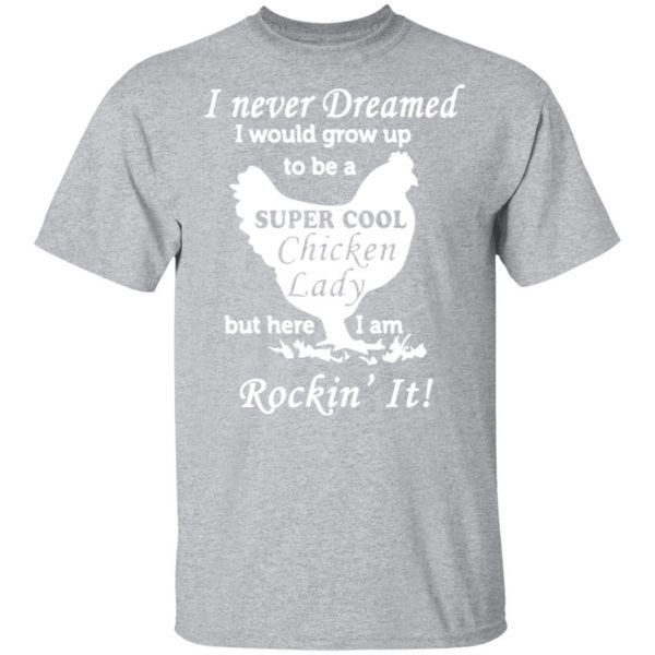 i never dreamed i would grow up to be a super cool chicken lady t shirts long sleeve hoodies 13