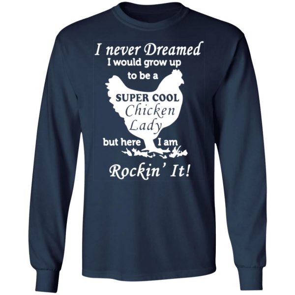 i never dreamed i would grow up to be a super cool chicken lady t shirts long sleeve hoodies 3
