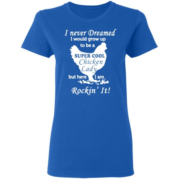i never dreamed i would grow up to be a super cool chicken lady t shirts long sleeve hoodies 5