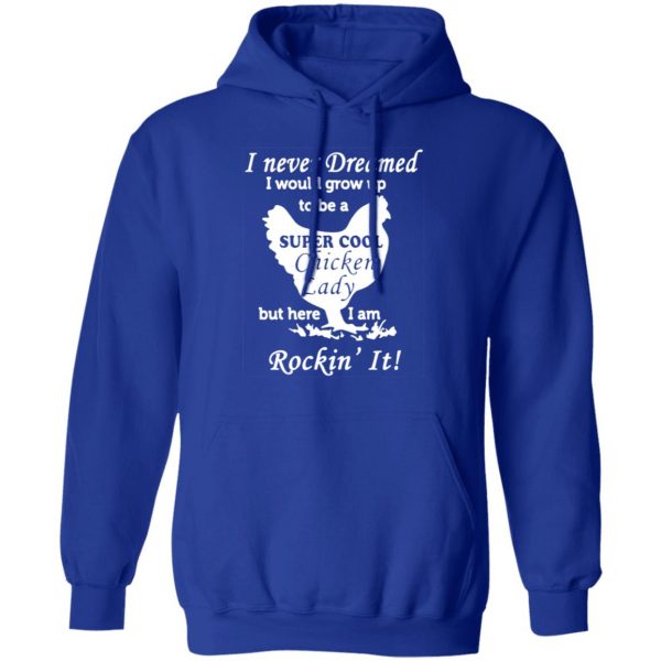 i never dreamed i would grow up to be a super cool chicken lady t shirts long sleeve hoodies