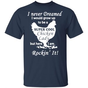 i never dreamed i would grow up to be a super cool chicken lady t shirts long sleeve hoodies 9