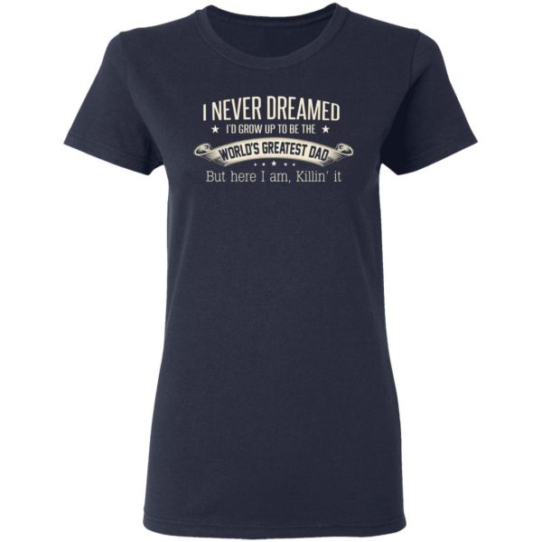 i never dreamed id grow up to be the worlds greatest dad t shirts long sleeve hoodies 10