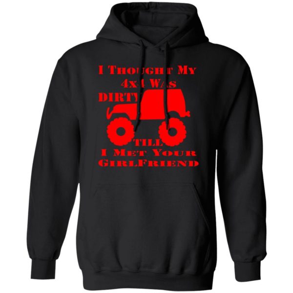 i thought my 4x4 was dirty till i met your girl t shirts long sleeve hoodies 3