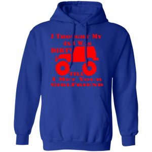 i thought my 4x4 was dirty till i met your girl t shirts long sleeve hoodies