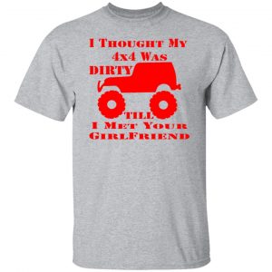 i thought my 4x4 was dirty till i met your girl t shirts long sleeve hoodies 9