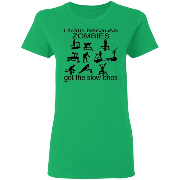 i train because zombies get the slow ones t shirts hoodies long sleeve 12