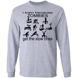 i train because zombies get the slow ones t shirts hoodies long sleeve