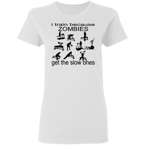 i train because zombies get the slow ones t shirts hoodies long sleeve 4