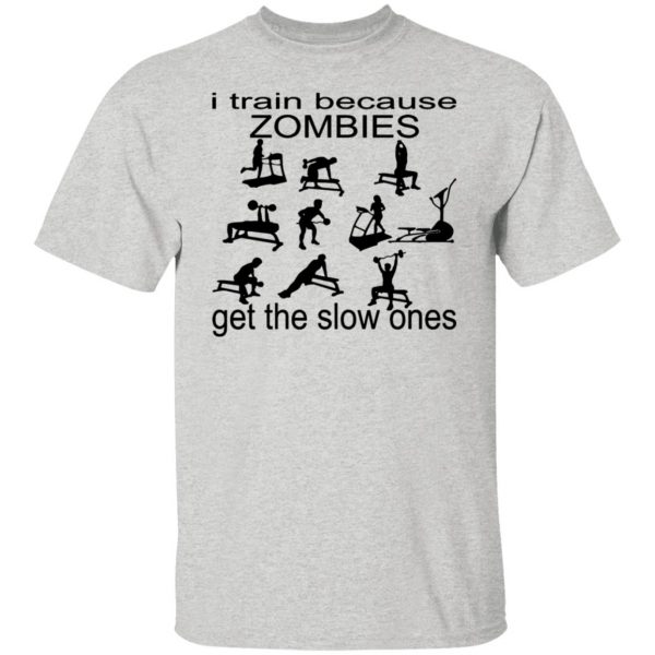 i train because zombies get the slow ones t shirts hoodies long sleeve 5