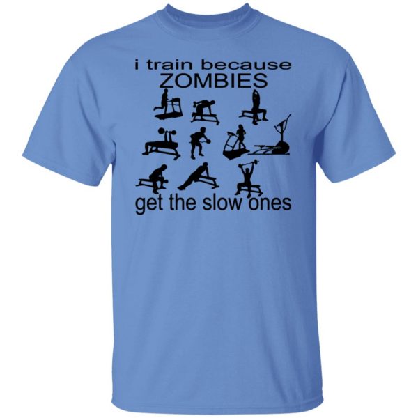 i train because zombies get the slow ones t shirts hoodies long sleeve 7