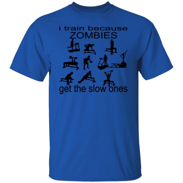 i train because zombies get the slow ones t shirts hoodies long sleeve 8