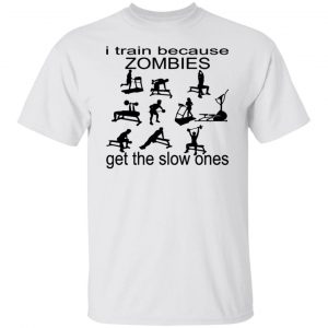 i train because zombies get the slow ones t shirts hoodies long sleeve 9