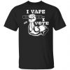 i vape i vote 0023 bk t shirts long sleeve hoodies 5