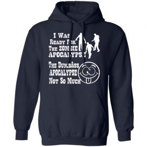 i was ready for the zombie apocalypse the dumbass t shirts long sleeve hoodies 2