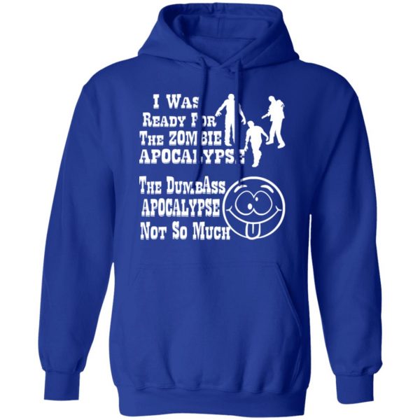 i was ready for the zombie apocalypse the dumbass t shirts long sleeve hoodies