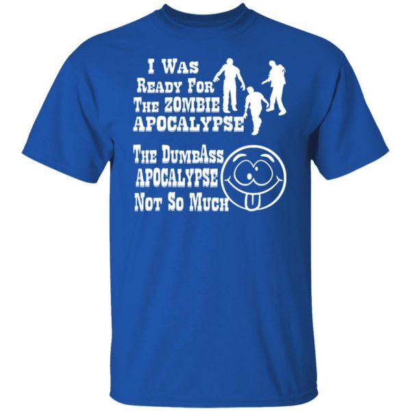 i was ready for the zombie apocalypse the dumbass t shirts long sleeve hoodies 7