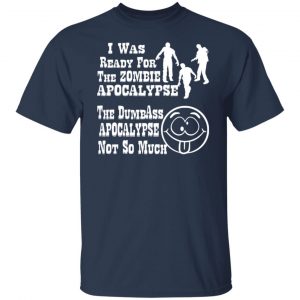 i was ready for the zombie apocalypse the dumbass t shirts long sleeve hoodies 8