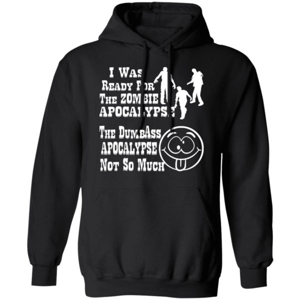 i was ready for the zombie apocalypse the dumbass t shirts long sleeve hoodies 9