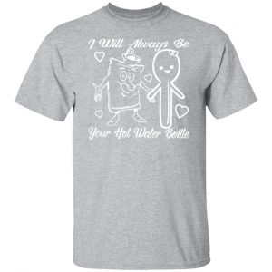 i will always be your hot water bottle t shirts long sleeve hoodies 6