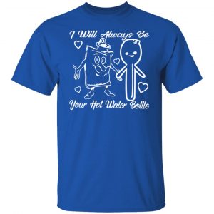 i will always be your hot water bottle t shirts long sleeve hoodies 7