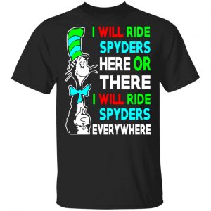i will ride spyders here or there i will ride spyders everywhere t shirts long sleeve hoodies 13