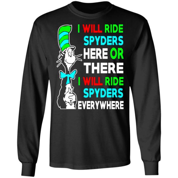i will ride spyders here or there i will ride spyders everywhere t shirts long sleeve hoodies 3