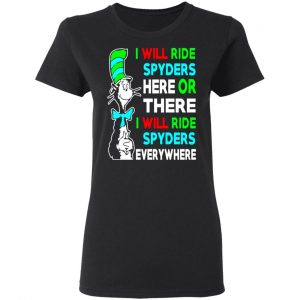 i will ride spyders here or there i will ride spyders everywhere t shirts long sleeve hoodies 6