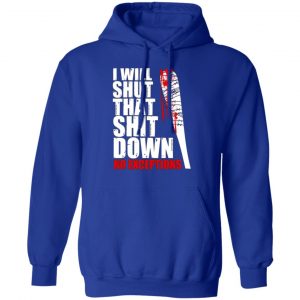 i will shut that shit down no exceptions the walking dead t shirts long sleeve hoodies 9