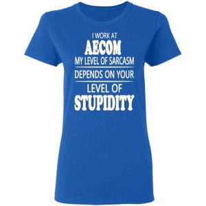 i work at aecom my level of sarcasm depends on your level of stupidity t shirts long sleeve hoodies 5