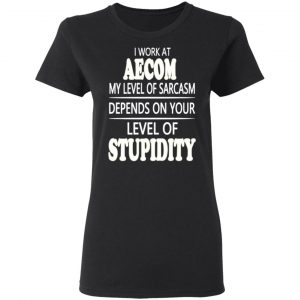 i work at aecom my level of sarcasm depends on your level of stupidity t shirts long sleeve hoodies 6