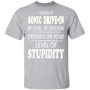 i work at sonic drive in my level of sarcasm depends on your level of stupidity t shirts long sleeve hoodies 13