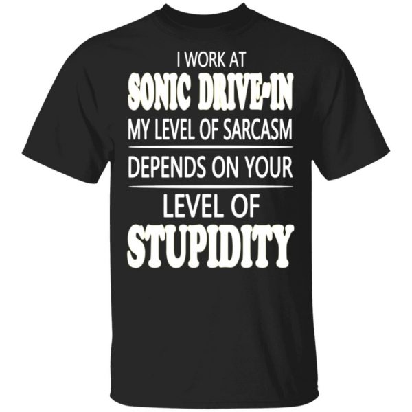 i work at sonic drive in my level of sarcasm depends on your level of stupidity t shirts long sleeve hoodies 6