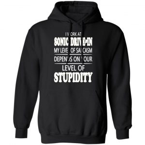 i work at sonic drive in my level of sarcasm depends on your level of stupidity t shirts long sleeve hoodies 9