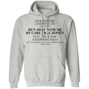 id rather be listening to the 2016 hit run away with me by carly rae jepsen t shirts hoodies long sleeve 2