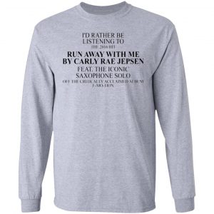 id rather be listening to the 2016 hit run away with me by carly rae jepsen t shirts hoodies long sleeve 4